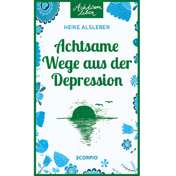 Achtsam leben - Achtsame Wege aus der Depression