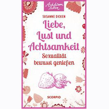 Achtsam leben - Liebe, Lust und Achtsamkeit