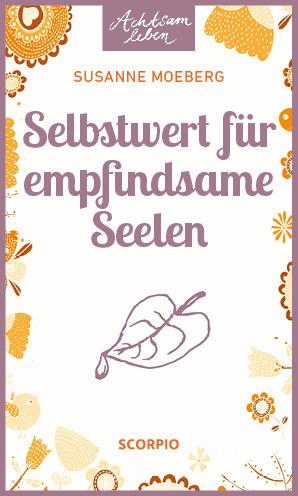 Achtsam leben - Selbstwert für empfindsame Seelen
