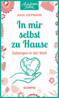 Achtsam leben - In mir selbst zu Hause
