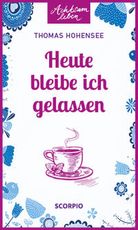 Achtsam leben - Heute bleibe ich gelassen