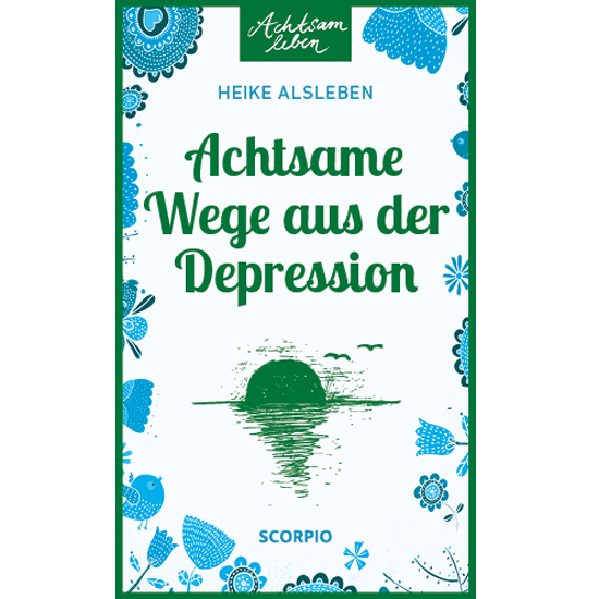 Achtsam leben - Achtsame Wege aus der Depression