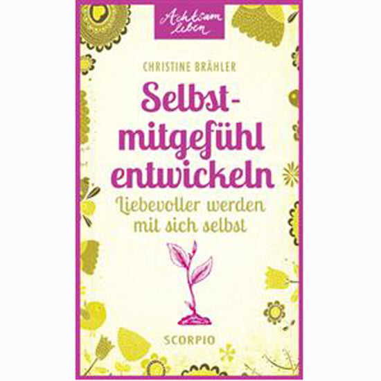 Achtsam leben - Selbstmitgefühl entwickeln