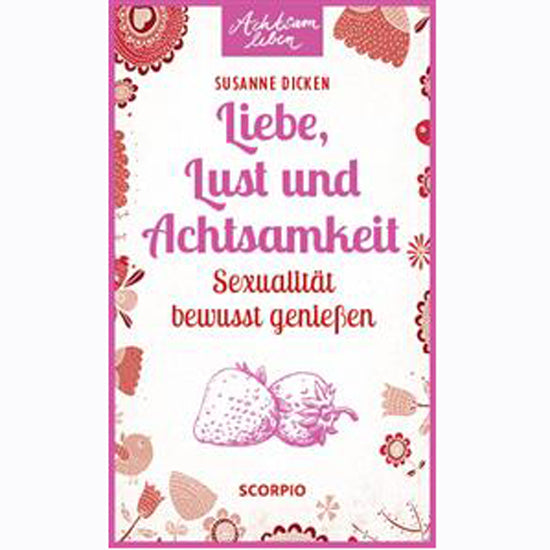 Achtsam leben - Liebe, Lust und Achtsamkeit