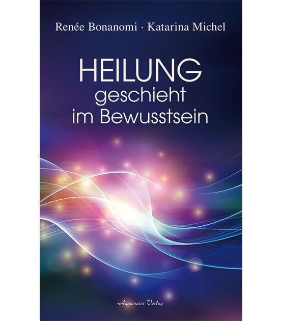 Heilung geschieht im Bewusstsein